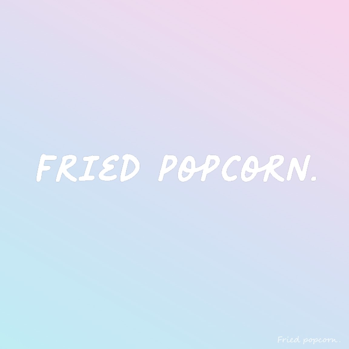 .Fried popcorn.
